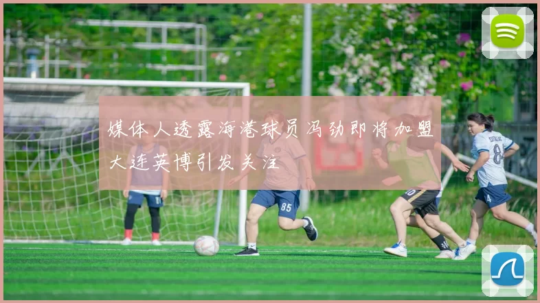 媒体人透露海港球员冯劲即将加盟大连英博引发关注