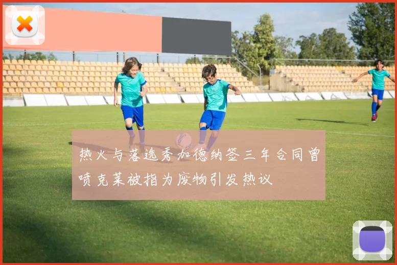 热火与落选秀加德纳签三年合同曾喷克莱被指为废物引发热议