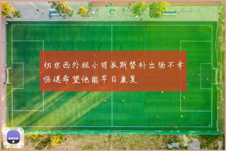 切尔西外租小将派斯替补出场不幸伤退希望他能早日康复
